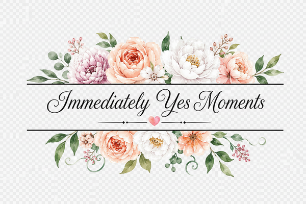 Immediately Yes Moments